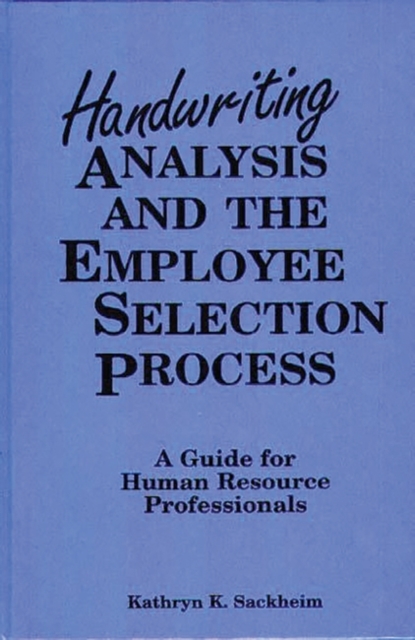 Handwriting Analysis and the Employee Selection Process : A Guide for Human Resource Professionals, Hardback Book