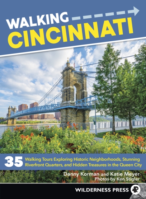 Walking Cincinnati : 35 Walking Tours Exploring Historic Neighborhoods, Stunning Riverfront Quarters, and Hidden Treasures in the Queen City, Paperback / softback Book