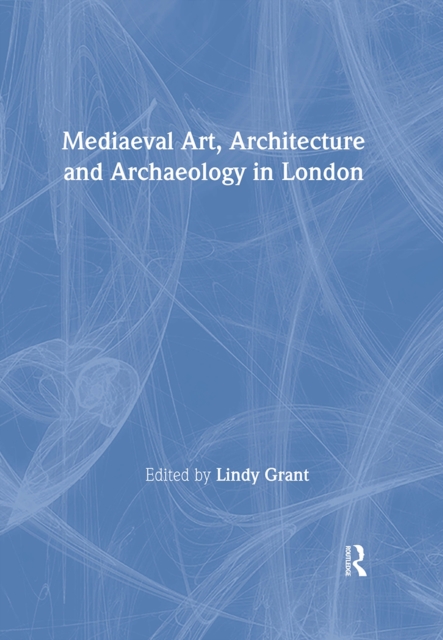 Mediaeval Art, Architecture and Archaeology in London, Hardback Book