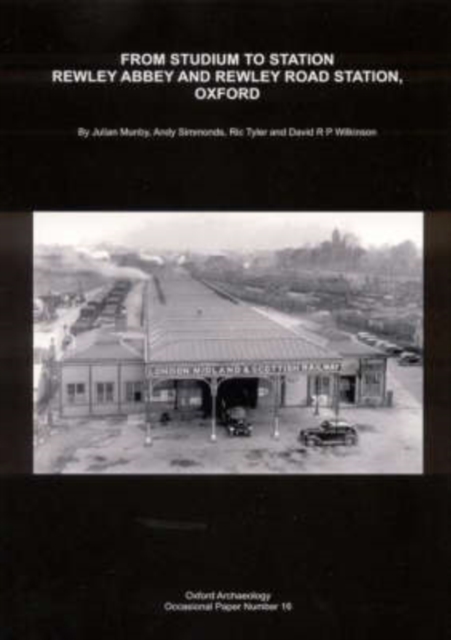 From Studium to Station : Rewley Abbey and Rewley Road Station, Oxford, Paperback / softback Book