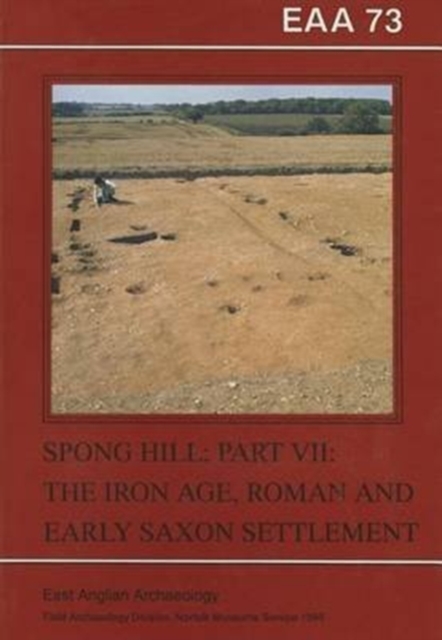 EAA 73: The Anglo-Saxon Cemetery at Spong Hill, Part 7 : Iron Age, Roman and Early Saxon Settlement, Paperback / softback Book