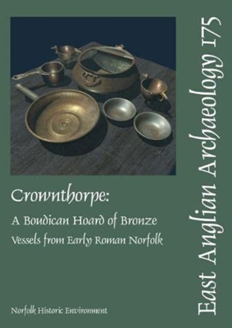 EAA 175: Crownthorpe : A Boudican Hoard of Bronze Vessels from Early Roman Norfolk, Paperback / softback Book