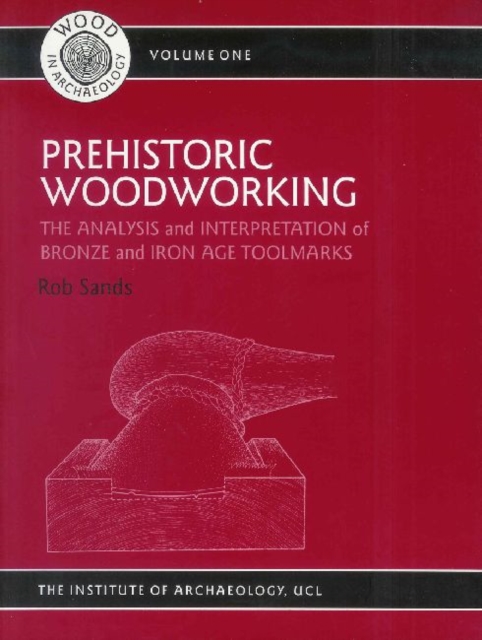 Prehistoric Woodworking : The Analysis and Interpretation of Bronze and Iron Age Toolmarks, Paperback / softback Book