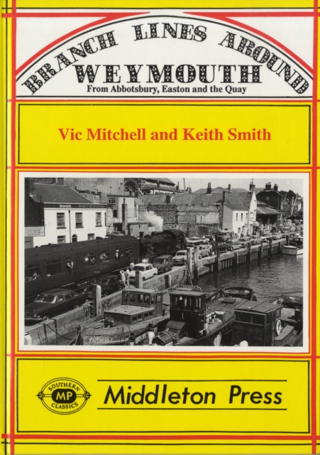 Branch Lines Around Weymouth : From Abbotsbury, Easton and the Quay, Hardback Book