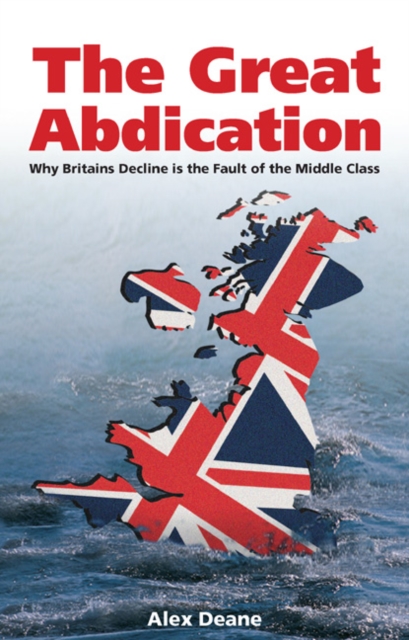 Great Abdication : Why Britain's Decline is the Fault of the Middle Class, Paperback / softback Book