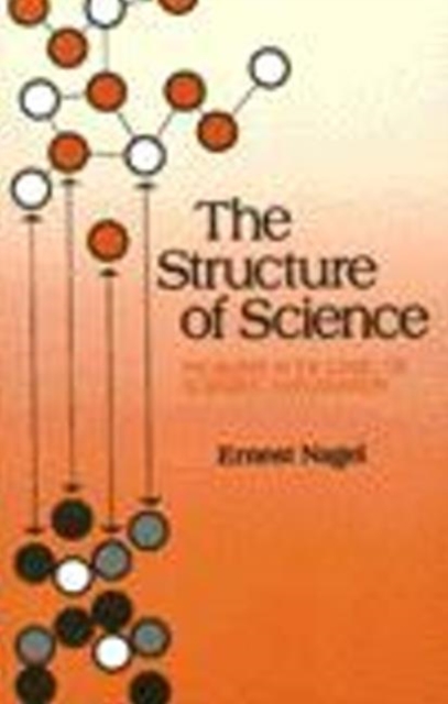 The Structure of Science : Problems in the Logic of Scientific Explanation, Paperback / softback Book