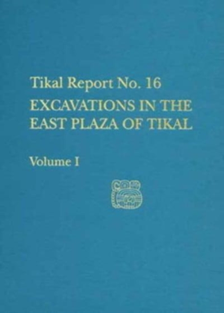 Excavations in the East Plaza of Tikal, Volumes I and II : Tikal Report 16, Hardback Book