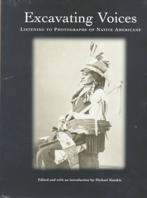 Excavating Voices : Listening to Photographs of Native Americans, Hardback Book