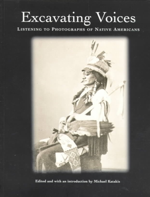 Excavating Voices : Listening to Photographs of Native Americans, Paperback / softback Book