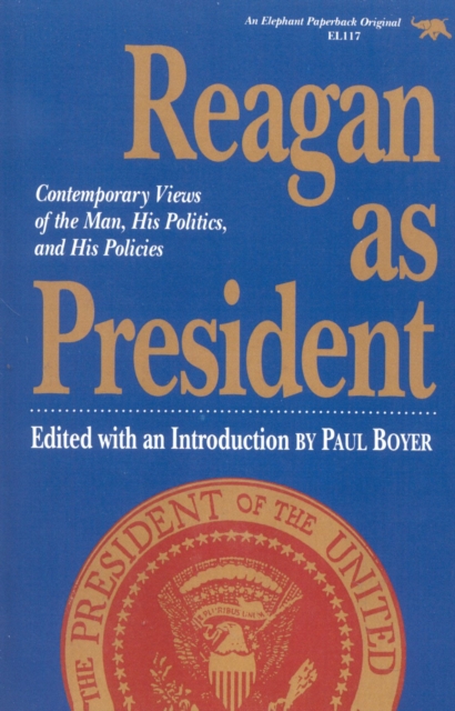 Reagan as President : Contemporary Views of the Man, His Politics, and His Policies, Paperback / softback Book
