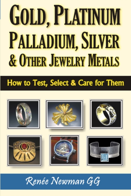 Gold, Platinum, Palladium, Silver & Other Jewelry Metals : How to Test, Select & Care for Them, Paperback / softback Book
