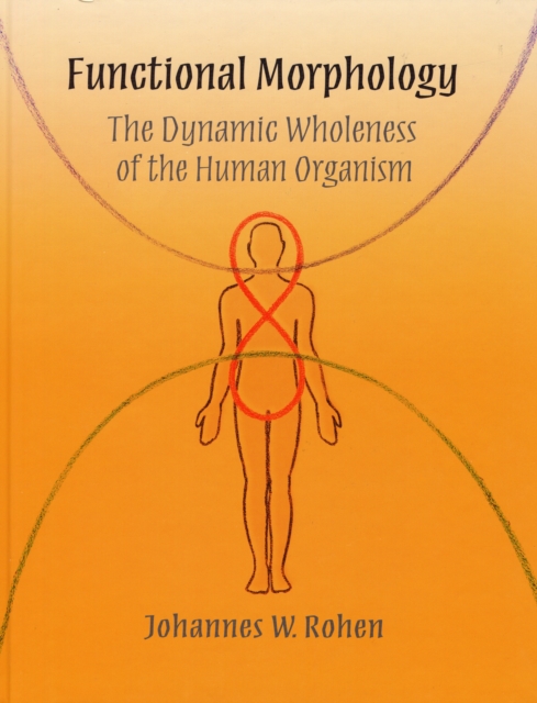 Functional Morphology : The Dynamic Wholeness of the Human Organism, Hardback Book