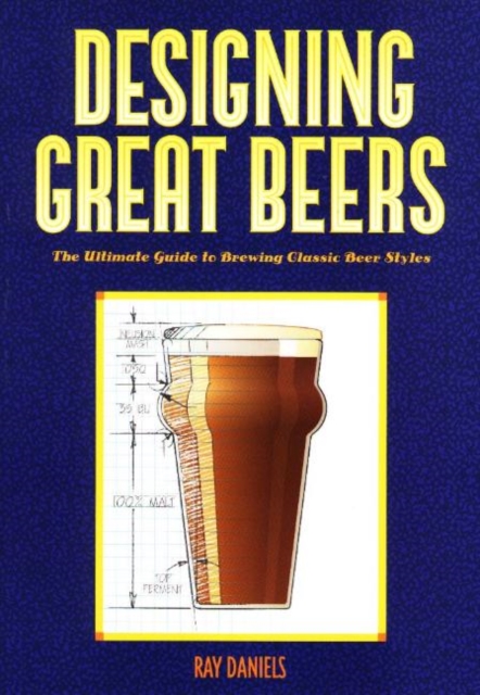 Designing Great Beers : The Ultimate Guide to Brewing Classic Beer Styles, Paperback / softback Book