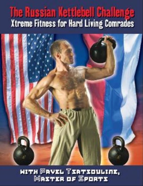 Russian Kettlebell Challenge, The : Xtreme Fitness for Hard Living Comrades, Paperback Book