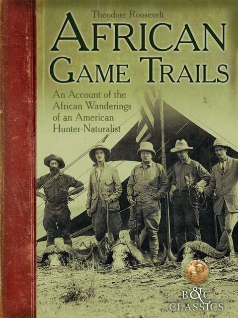African Game Trails : An Account of the African Wanderings of an American HunterNaturalist, EPUB eBook