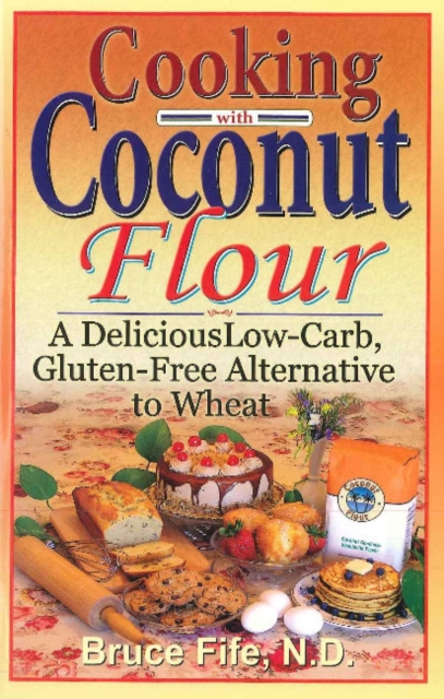 Cooking with Coconut Flour : A Delicious Low-Carb, Gluten-Free Alternative to Wheat - 2nd Edition, Paperback / softback Book
