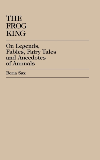 The Frog King : Occidental Fairy Tales, Fables and Anecdotes of Animals, Hardback Book