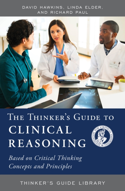 The Thinker's Guide to Clinical Reasoning : Based on Critical Thinking Concepts and Tools, Paperback / softback Book