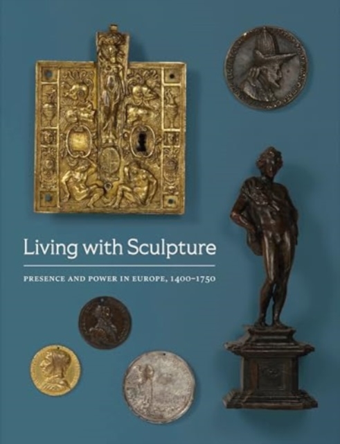 Living with Sculpture : Presence and Power in Europe, 1400-1750, Paperback / softback Book