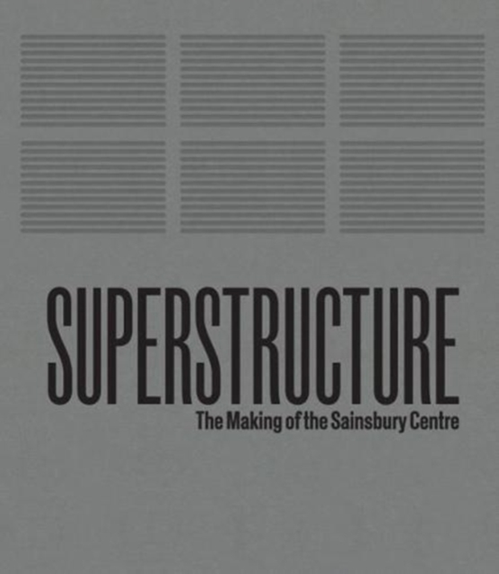 Superstructure: The Making of the Sainsbury Centre for Visual Arts, Hardback Book