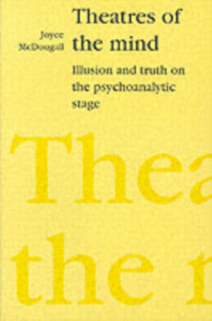 Theatres of the Mind : Illusion and Truth in the Psychanalytic Stage, Paperback / softback Book