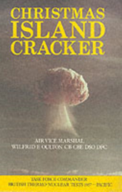 Christmas Island Cracker : Account of the Planning and Execution of the British Thermonuclear Bomb Tests, 1957, Hardback Book
