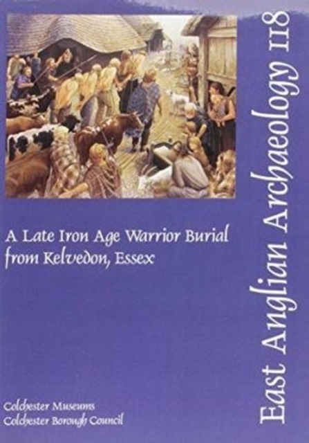 EAA 118: A Late Iron Age Warrior Burial from Kelvedon, Essex, Paperback / softback Book