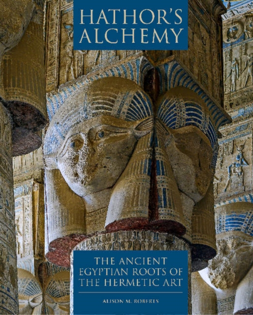 Hathors Alchemy : The Ancient Egyptian Roots of the Hermetic Art, Paperback / softback Book