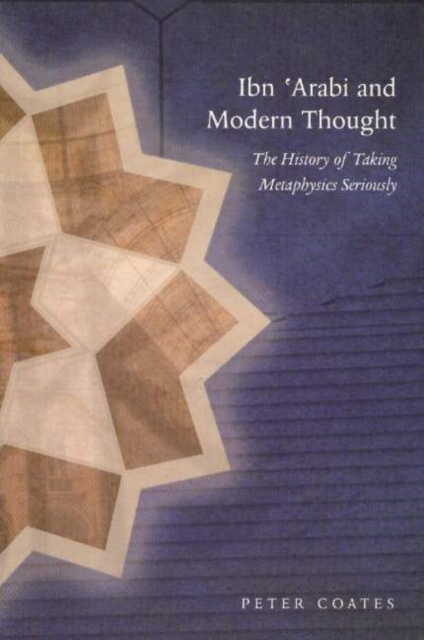 Ibn 'Arabi & Modern Thought : The History of Taking Metaphysics Seriously, Paperback / softback Book