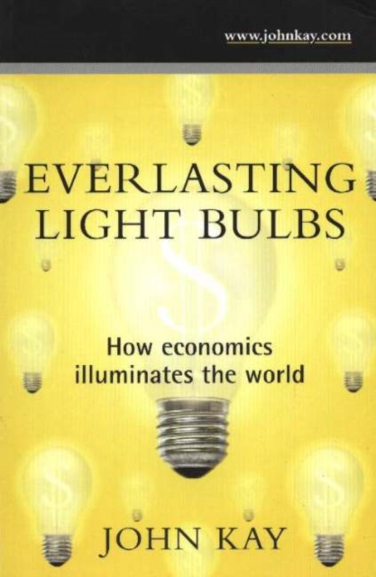 Everlasting Light Bulbs : How Economics Illuminates the World, Paperback / softback Book