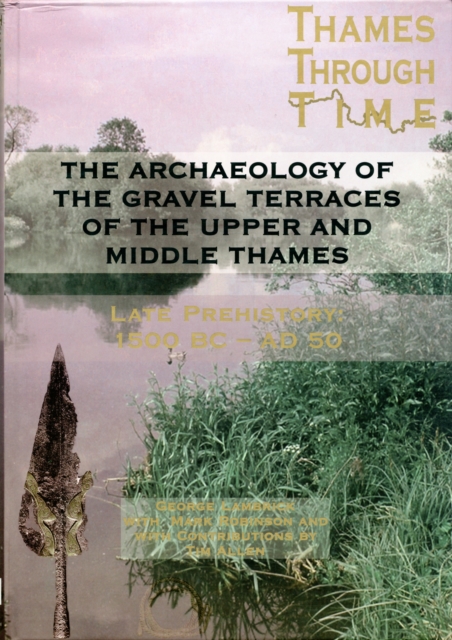 The Archaeology of the Gravel Terraces of the Upper and Middle Thames : Late Prehistory 1500 BC-AD 50, Hardback Book