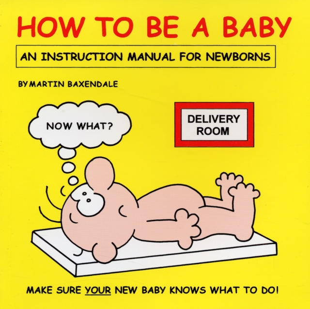 How to be a Baby : An Instruction Manual for Newborns, Paperback Book