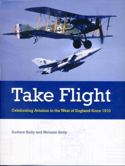Take Flight : Celebrating Aviation in the West of England Since 1910, Hardback Book