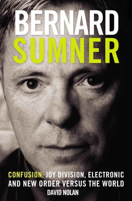 Bernard Sumner : Confusion - Joy Division, Electronic and New Order Versus the World, Paperback / softback Book