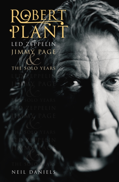 Robert Plant : Led Zeppelin, Jimmy Page and the Solo Years, Paperback / softback Book