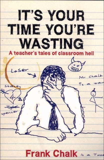 It's Your Time You're Wasting : A Teacher's Tales of Classroom Hell, Paperback / softback Book