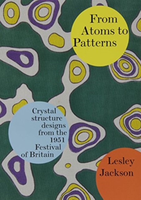 From Atoms to Patterns : Crystal Structure Designs from the 1951 Festival of Britain, Paperback / softback Book