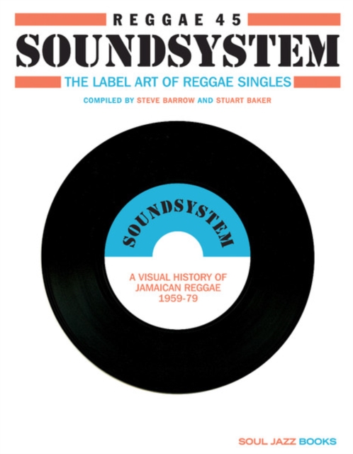 Reggae 45 Soundsystem : The Label Art of Reggae Singles, A Visual History of Jamaican Reggae 1959-79, Paperback Book