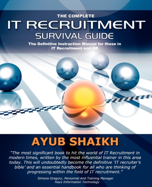 The Complete IT Recruitment Survival Guide : The Ultimate Instruction Manual for IT Recruitment Consultants and HR, Paperback / softback Book