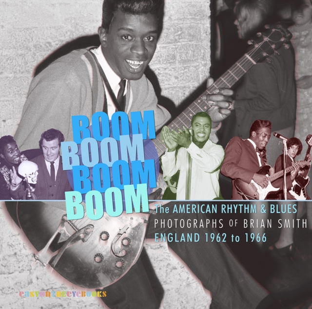 Boom Boom, Boom Boom : American Rhythm & Blues in England 1962-1966. The Photographs  of Brian Smith, Paperback / softback Book
