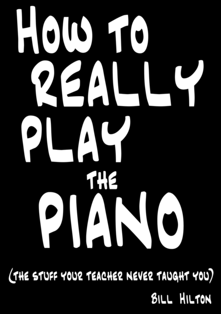 How to Really Play the Piano : The Stuff Your Teacher Never Taught You, Paperback / softback Book