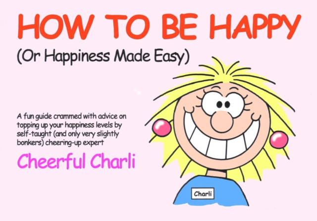 How to be Happy : Or Happiness Made Easy, Paperback / softback Book