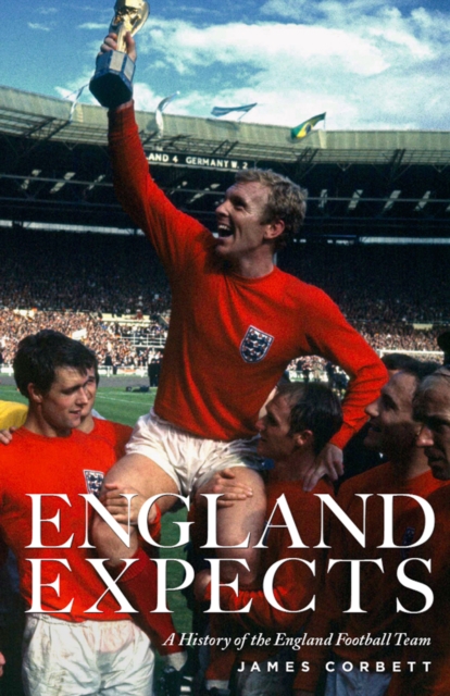 England Expects : A History of the England Football Team, Paperback / softback Book