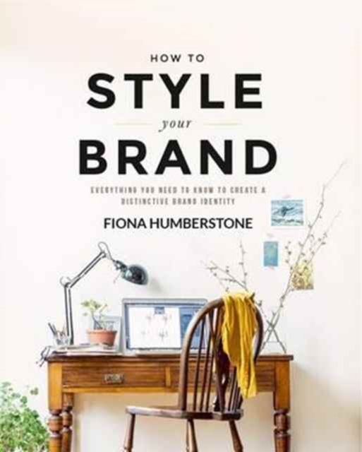 How to Style Your Brand : Everything You Need to Know to Create a Distinctive Brand Identity, Paperback / softback Book
