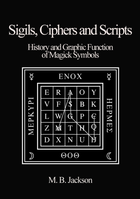 Sigils, Ciphers and Scripts : The History and Graphic Function of Magick Symbols, Paperback / softback Book