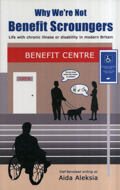 Why We're Not Benefit Scroungers : 'Life with Chronic Illness or Disability in Modern Britain', Paperback / softback Book