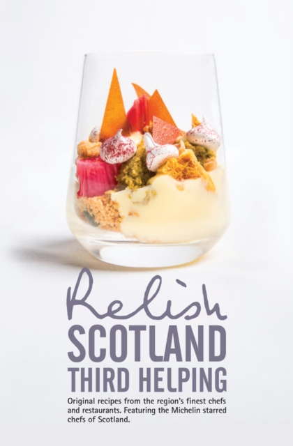 Relish Scotland - Third Helping : Original Recipes from the Region's Finest Chefs and Restaurants. Featuring Spotlights on the Michelin Starred Chefs of Scotland., Hardback Book