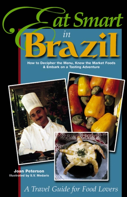 Eat Smart in Brazil : How to Decipher the Menu, Know the Market Foods and Embark on a Tasting Adventure, Paperback / softback Book