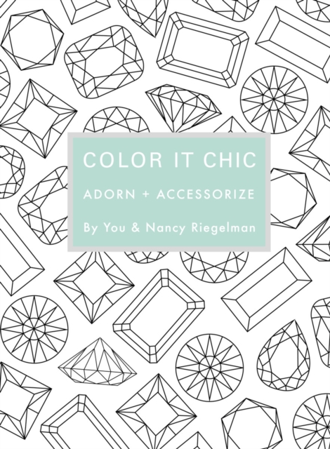 Color it Chic: Adorn + Accessorize : By You & Nancy Riegelman, Paperback / softback Book