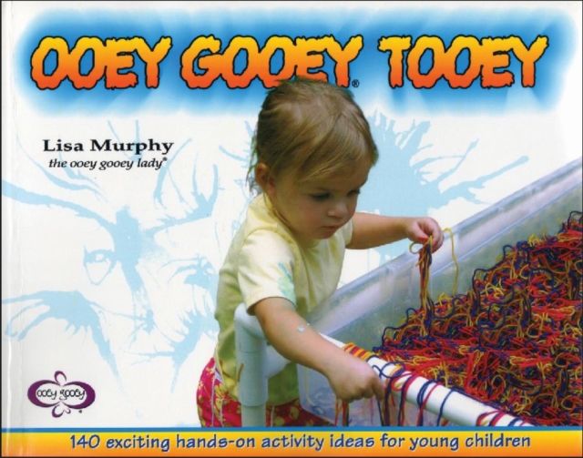 Ooey Gooey (R) Tooey : 140 Exciting Hands-on Activity Ideas for Young Children, Paperback / softback Book